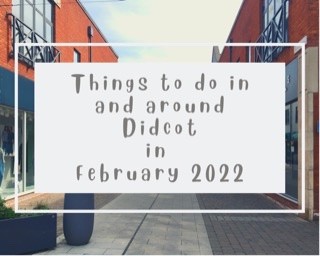 Things to do in and around Didcot in February 2022