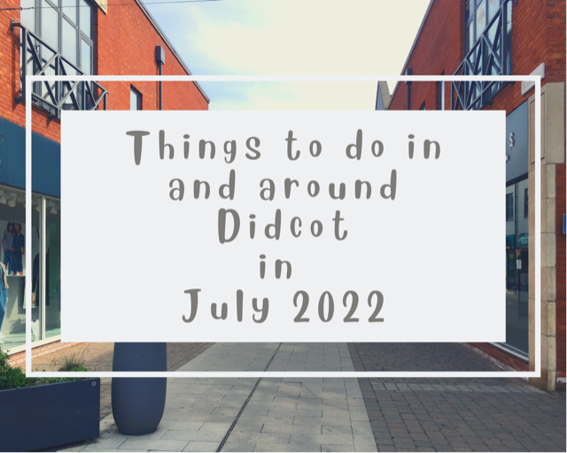 Things to do in and around Didcot in July 2022